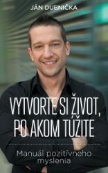 Vytvorte si život, po akom túžite - Ján Dubnička - Slovenská literatura Vytvorte si život, po akom túžite