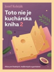 Toto nie je kuchárska kniha 2 - Jozef Koleják - Slovenská literatura Toto nie je kuchárska kniha 2