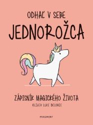 Odhaľ v sebe jednorožca - Oliver Luke Delorie - Slovenské knihy pro děti Odhaľ v sebe jednorožca