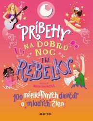 Príbehy na dobrú noc pre rebelky: 100 inšpiratívnych dievčat a mladých žien Príbehy na dobrú noc pre rebelky: 100 inšpiratívnych dievčat a mladých žien