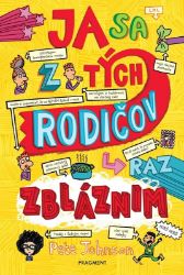 Ja sa z tých rodičov raz zbláznim - Pete Johnson - Slovenské knihy pro děti Ja sa z tých rodičov raz zbláznim