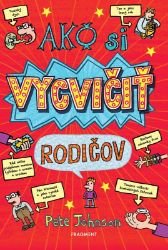 Ako si vycvičiť rodičov - Pete Johnson - Slovenské knihy pro děti Ako si vycvičiť rodičov