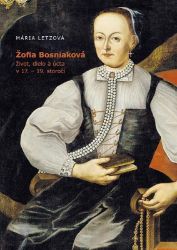 Žofia Bosniaková, život, dielo a úcta v 17.-19. storočí (slovensky) Žofia Bosniaková, život, dielo a úcta v 17.-19. storočí (slovensky)