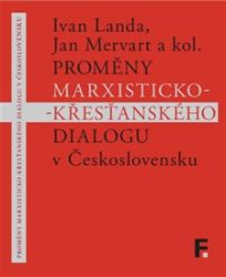 Proměny marxisticko-křesťanského dialogu v Československu - Ivan Landa,Jan Mervart - Esoterika a duchovno Proměny marxisticko-křesťanského dialogu v Československu
