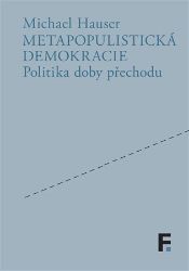 Metapopulistická demokracie - Michael Hauser - Společnost a politika Metapopulistická demokracie