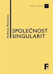 Společnost singularit - O strukturální proměně modernity Společnost singularit - O strukturální proměně modernity