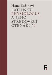 Latinský Physiologus a jeho středověcí čtenáři I - Hana Šedinová - Filozofie Latinský Physiologus a jeho středověcí čtenáři I
