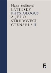 Latinský Physiologus a jeho středověcí čtenáři II - Hana Šedinová - Filozofie Latinský Physiologus a jeho středověcí čtenáři II