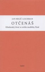 Otčenáš - Křesťanský život ve světle modlitby Páně - Jan Milíč Lochman - Esoterika a duchovno Otčenáš - Křesťanský život ve světle modlitby Páně