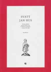 Svatý Jan Hus - Stručný přehled projevů domácí úcty k českému mučedníku v letech 1415 - 16 - Ota Halama - Literatura faktu Svatý Jan Hus - Stručný přehled projevů domácí úcty k českému mučedníku v letech 1415 - 1620