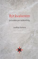 Být kvakerem - průvodce pro začátečníky - Geoffrey Durham - Duchovní teorie Být kvakerem - průvodce pro začátečníky