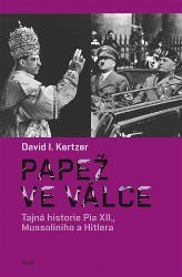 Papež ve válce - Tajná historie Pia XII., Mussoliniho a Hitlera Papež ve válce - Tajná historie Pia XII., Mussoliniho a Hitlera