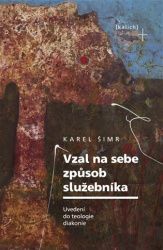 Vzal na sebe způsob služebníka - Uvedení do teologie diakonie - Karel Šimr - Esoterika a duchovno Vzal na sebe způsob služebníka - Uvedení do teologie diakonie