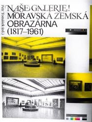Naše galerie! Moravská zemská obrazárna (1817 - 1961) - Umění a architektura Naše galerie! Moravská zemská obrazárna (1817 - 1961)