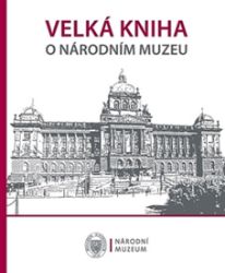 Velká kniha o Národním muzeu - Karel Sklenář,kolektiv autorů,Jan Pohunek,Michal Stehlík,Jana Vojtěšková,Ivan Malý,Milena Secká,Věra Šustíková,Kateřina Nová,Hanuš Jordan,Lubomír Sršeň,Pavel Douša,Ludmila Fiedlerová,Pavel Onderka,Dagmar Štefancová,Kateřina Viktorová - Umění a architektura Velká kniha o Národním muzeu