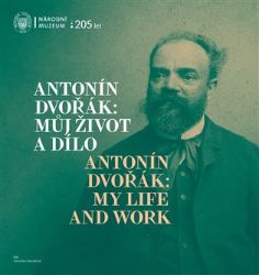 Antonín Dvořák: Můj život a dílo / Antonín Dvořák: My Life and Work Antonín Dvořák: Můj život a dílo / Antonín Dvořák: My Life and Work