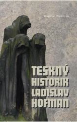 Teskný historik Ladislav Hofman - Dagmar Blümlová - Literatura faktu Teskný historik Ladislav Hofman