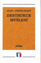 Destrukce myšlení - Alain Finkielkraut - Naučná literatura Destrukce myšlení