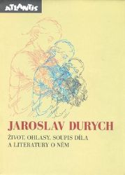 Jaroslav Durych - Život, ohlasy, soupis díla a literatury o něm Jaroslav Durych - Život, ohlasy, soupis díla a literatury o něm