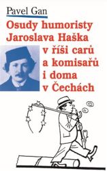 Osudy humoristy Jaroslava Haška v říši carů a komisařů i doma v Čechách Osudy humoristy Jaroslava Haška v říši carů a komisařů i doma v Čechách