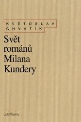Svět románů Milana Kundery - Květoslav Chvatík - Česká a slovenská beletrie Svět románů Milana Kundery