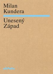 Unesený Západ - Milan Kundera - Úvahy, eseje, fejetony Unesený Západ