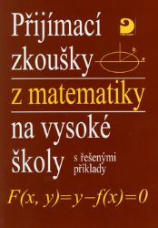 Přijímací zkoušky z matematiky na VŠ s řešenými příklady Přijímací zkoušky z matematiky na VŠ s řešenými příklady