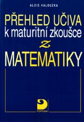 Přehled učiva k maturitní zkoušce z matematiky Přehled učiva k maturitní zkoušce z matematiky