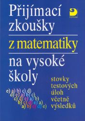 Přijímací zkoušky z matematiky na VŠ testové úlohy včetně výsledků Přijímací zkoušky z matematiky na VŠ testové úlohy včetně výsledků