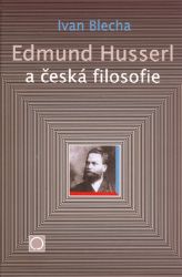 Edmund Husserl a česká filosofie - Ivan Blecha - Duchovní teorie Edmund Husserl a česká filosofie