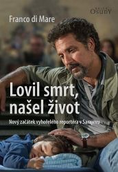 Lovil smrt, našel život - Nový začátek vyhořelého reportéra v Sarajevu - Franco Di Mare - Biografie a autobiografie Lovil smrt, našel život