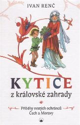 Kytice z královské zahrady - Příběhy svatých ochránců Čech a Moravy pro děti Kytice z královské zahrady - Příběhy svatých ochránců Čech a Moravy pro děti