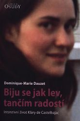 Biju se jak lev, tančím radostí - Intenzivní život Kláry de Castelbajac - Dominique-Marie Dauzet - Naučná literatura Biju se jak lev, tančím radostí - Intenzivní život Kláry de Castelbajac