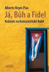 Já, Bůh a Fidel - Knězem na komunistické Kubě - Alberto Pías - Biografie a autobiografie Já, Bůh a Fidel - Knězem na komunistické Kubě
