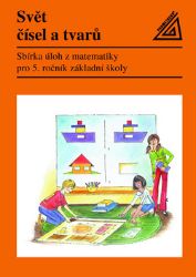 Matematika pro 5. roč. ZŠ Svět čísel a tvarů - Sbírka úloh Matematika pro 5. roč. ZŠ Svět čísel a tvarů - Sbírka úloh