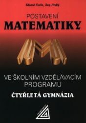 Postavení matematiky ve školním vzdělávacím programu na čtyřletém gymnáziu - Eduard Fuchs,kolektiv autorů,Dan Hrubý,Dag Hrubý - Matematika a fyzika Postavení matematiky ve školním vzdělávacím programu na čtyřletém gymnáziu