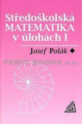 Středoškolská matematika v úlohách I Středoškolská matematika v úlohách I