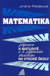 Matematika - Příprava k maturitě a k přijímacím zkouškám na VŠ - Jindra Petáková - Příprava k maturitě Matematika - Příprava k maturitě a k přijímacím zkouškám na VŠ