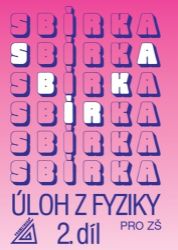 Sbírka úloh z fyziky pro ZŠ, 2. díl Sbírka úloh z fyziky pro ZŠ, 2. díl
