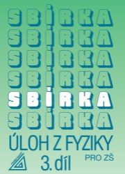 Sbírka úloh z fyziky pro ZŠ, 3. díl Sbírka úloh z fyziky pro ZŠ, 3. díl