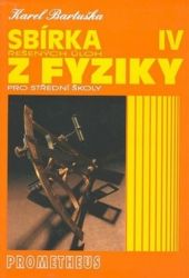 Sbírka řešených úloh z fyziky pro střední školy IV (Optika, Fyzika mikrosvěta, Speciální t - Karel Bartuška - Fyzika Sbírka řešených úloh z fyziky pro střední školy IV (Optika, Fyzika mikrosvěta, Speciální t