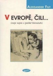 V Evropě, čili... (eseje nejen o polské literatuře) V Evropě, čili... (eseje nejen o polské literatuře)