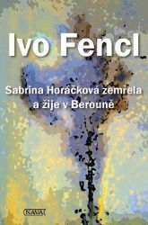 Sabrina Horáčková zemřela a žije v Berouně - Ivo Fencl - Romány Sabrina Horáčková zemřela a žije v Berouně