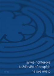 Každá věc ať dospěje na své místo - Sylvie Richterová - Česká a slovenská beletrie Každá věc ať dospěje na své místo