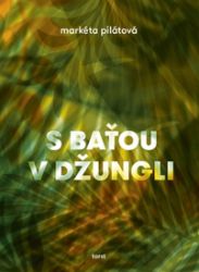 S Baťou v džungli - Markéta Pilátová - Česká a slovenská beletrie S Baťou v džungli