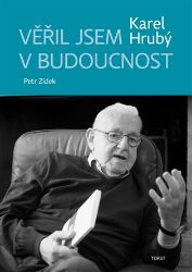 Věřil jsem v budoucnost - Karel Hrubý,Petr Zídek - Politici Věřil jsem v budoucnost