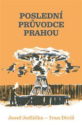 Poslední průvodce Prahou - Klára Soukupová,Josef Jedlička,Ivan Diviš - Literatura faktu Poslední průvodce Prahou
