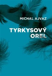Tyrkysový orel - Michal Ajvaz - Česká a slovenská beletrie Tyrkysový orel