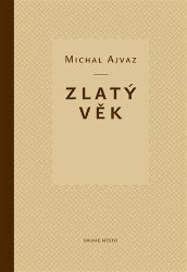 Zlatý věk - Michal Ajvaz - Česká a slovenská beletrie Zlatý věk