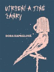 Utrpení a jiné žánry - Dora Kaprálová - Česká a slovenská beletrie Utrpení a jiné žánry